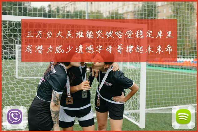 三万分大关谁能突破哈登稳定库里有潜力威少遗憾字母哥撑起未来希望